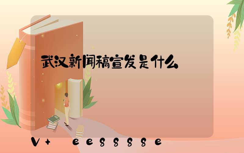 武汉新闻稿宣发是什么