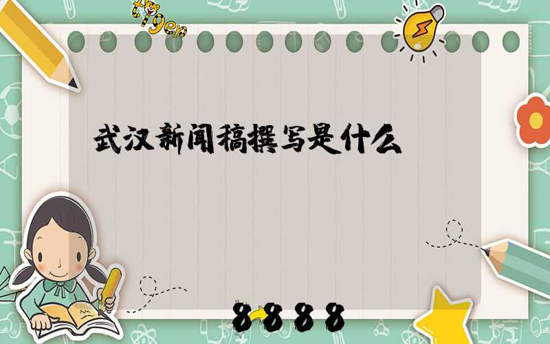 武汉新闻稿撰写是什么