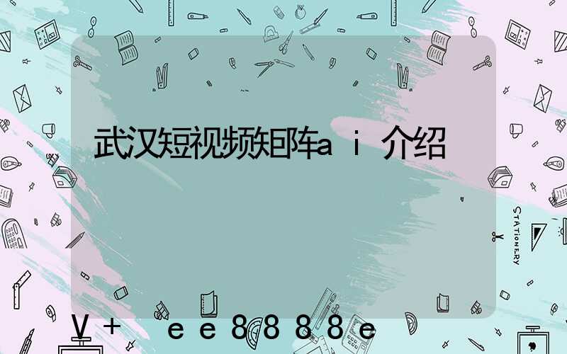 武汉短视频矩阵ai介绍
