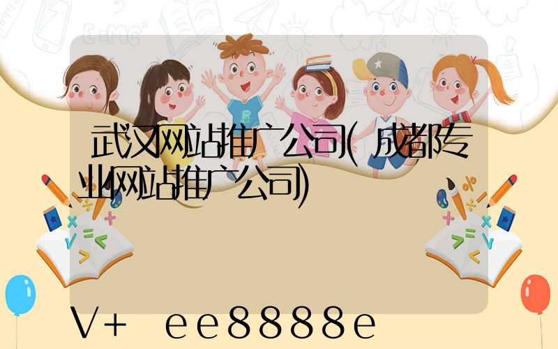 武汉网站推广公司(成都专业网站推广公司)