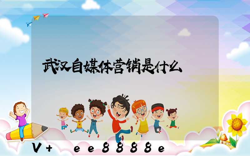 武汉自媒体营销是什么
