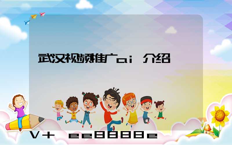 武汉视频推广ai介绍