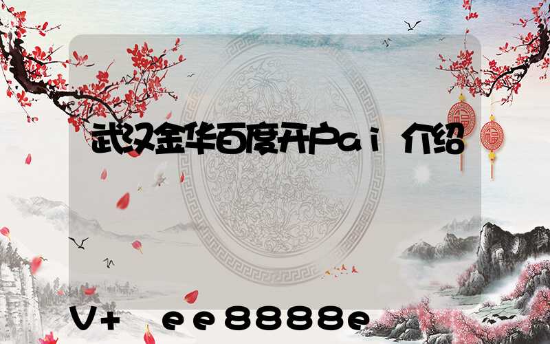 武汉金华百度开户ai介绍