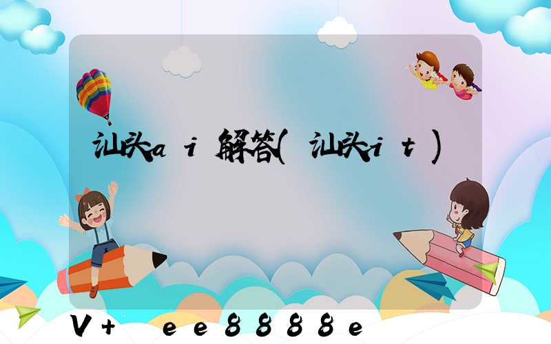 汕头ai解答(汕头it)