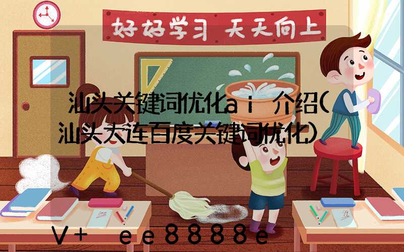 汕头关键词优化ai介绍(汕头大连百度关键词优化)