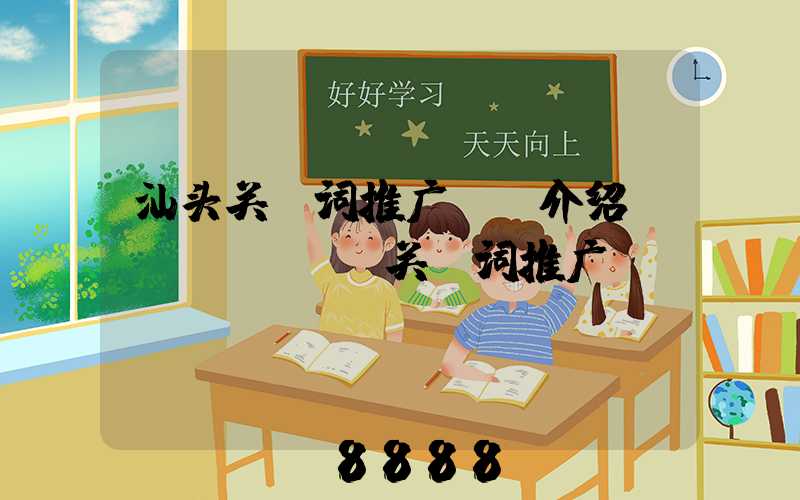 汕头关键词推广ai介绍(ai_seo关键词推广)