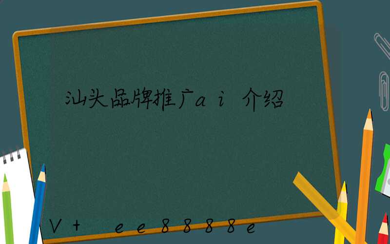 汕头品牌推广ai介绍