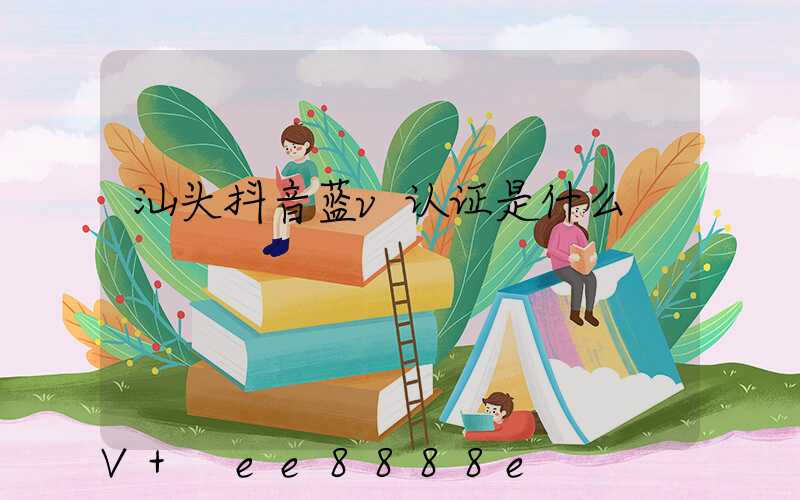 汕头抖音蓝v认证是什么