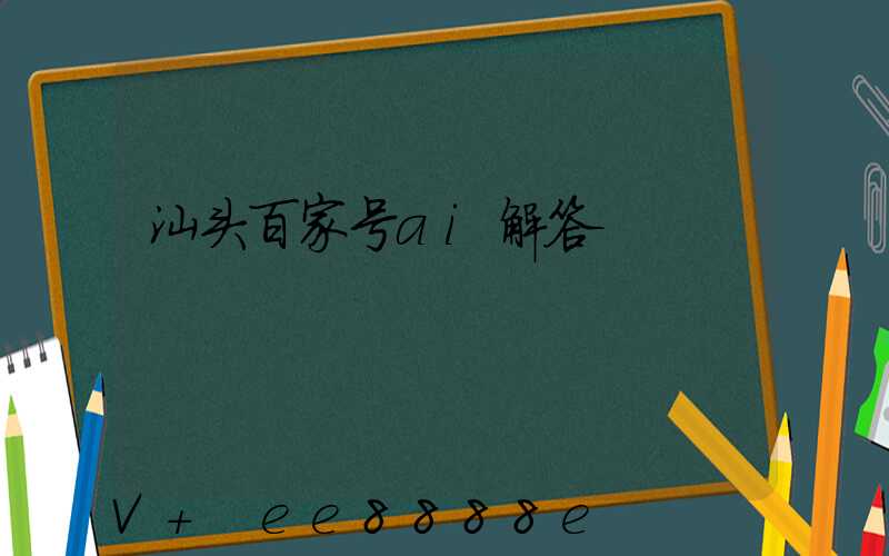 汕头百家号ai解答