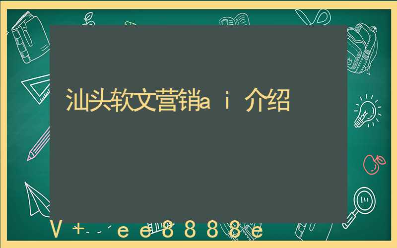 汕头软文营销ai介绍