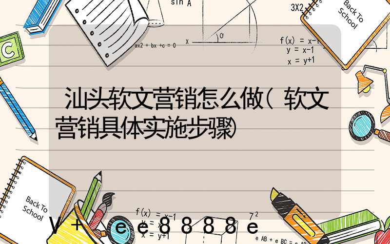汕头软文营销怎么做(软文营销具体实施步骤)