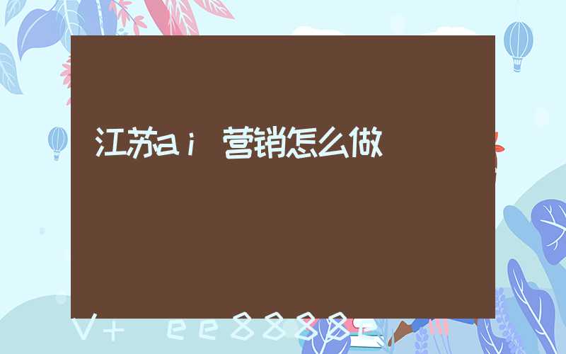 江苏ai营销怎么做