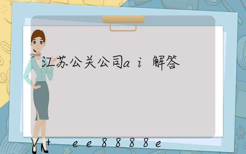 江苏公关公司ai解答
