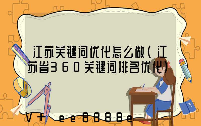 江苏关键词优化怎么做(江苏省360关键词排名优化)