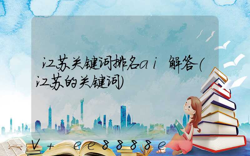 江苏关键词排名ai解答(江苏的关键词)