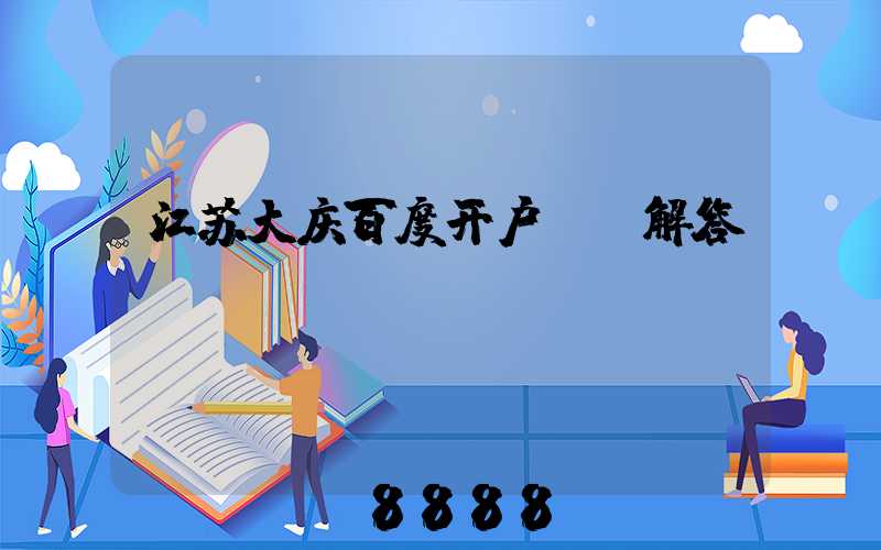 江苏大庆百度开户ai解答