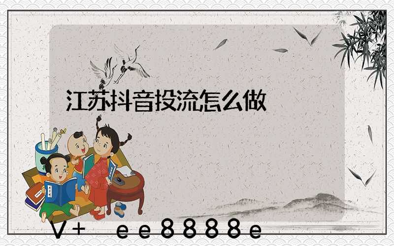江苏抖音投流怎么做