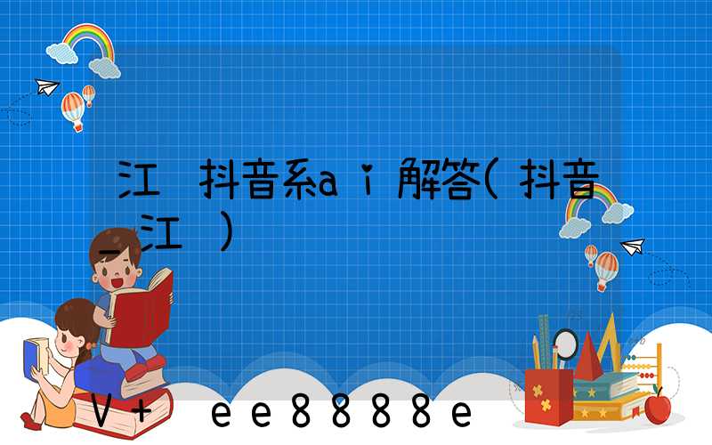 江苏抖音系ai解答(抖音_江苏)