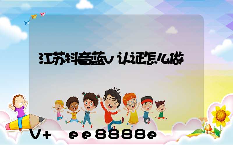 江苏抖音蓝v认证怎么做
