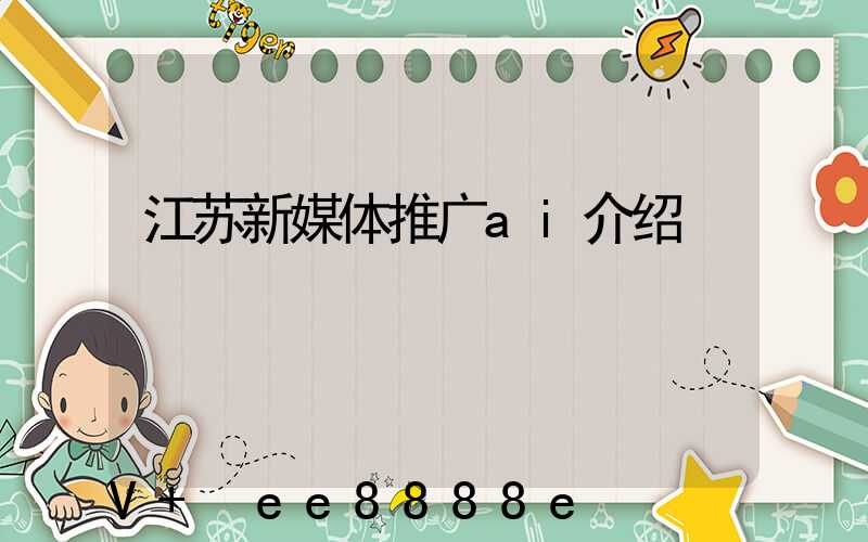 江苏新媒体推广ai介绍