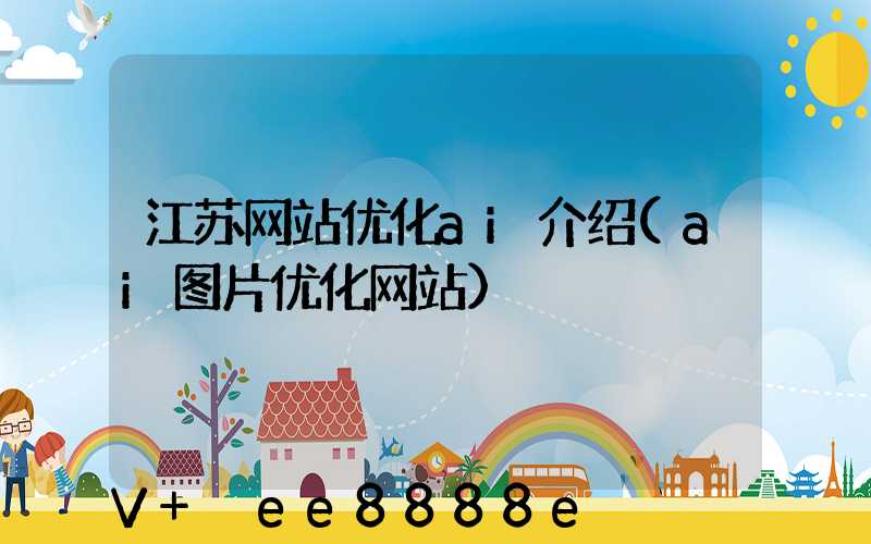 江苏网站优化ai介绍(ai图片优化网站)