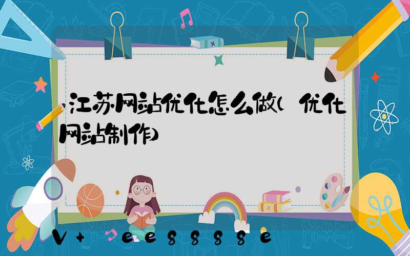 江苏网站优化怎么做(优化网站制作)
