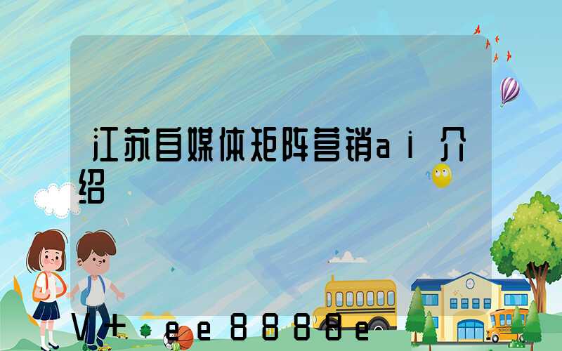 江苏自媒体矩阵营销ai介绍