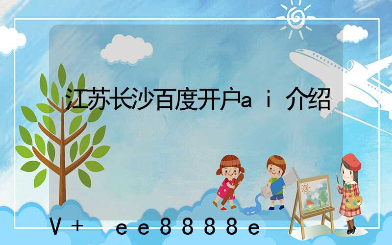 江苏长沙百度开户ai介绍
