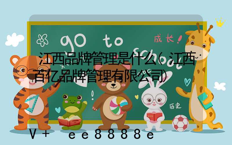 江西品牌管理是什么(江西百亿品牌管理有限公司)