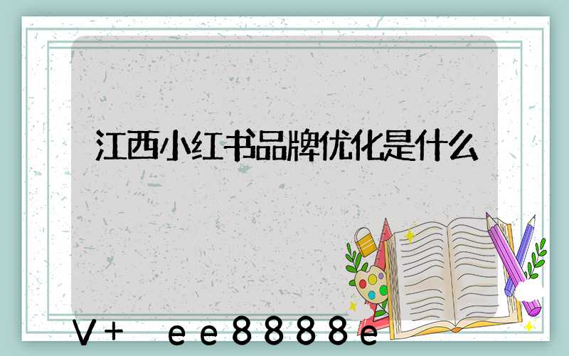 江西小红书品牌优化是什么
