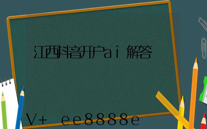 江西抖音开户ai解答