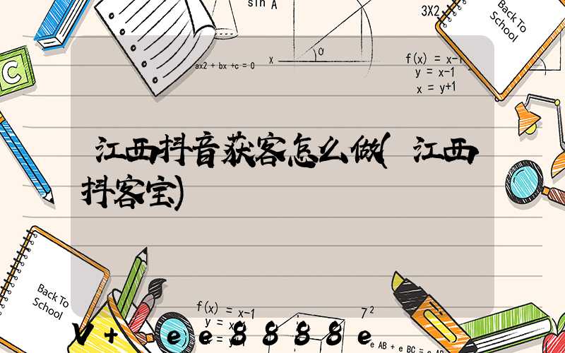 江西抖音获客怎么做(江西抖客宝)