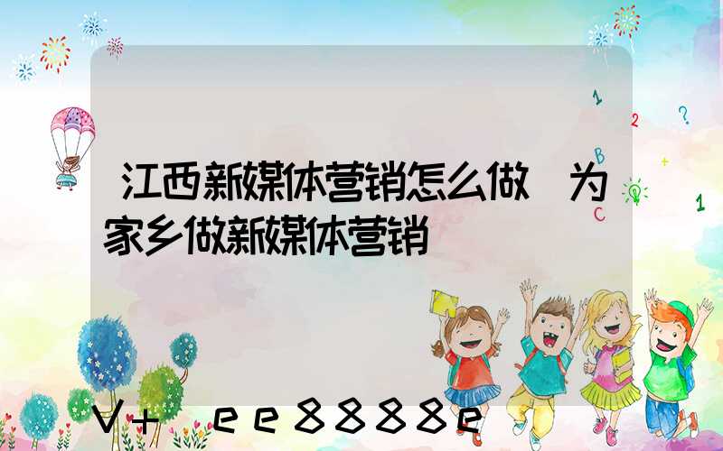 江西新媒体营销怎么做(为家乡做新媒体营销)