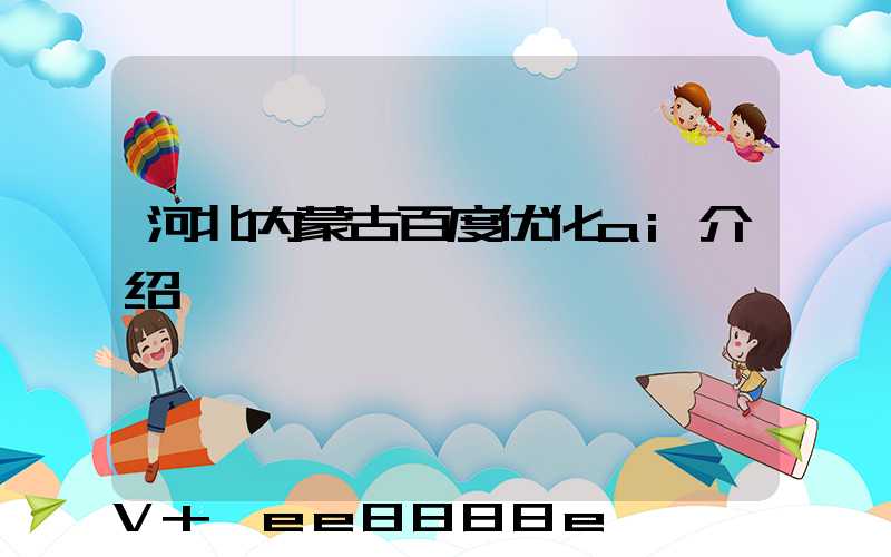 河北内蒙古百度优化ai介绍