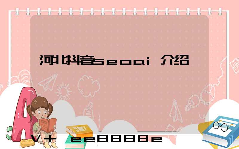河北抖音seoai介绍