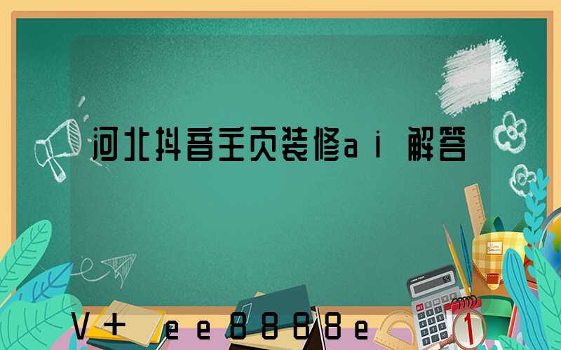 河北抖音主页装修ai解答