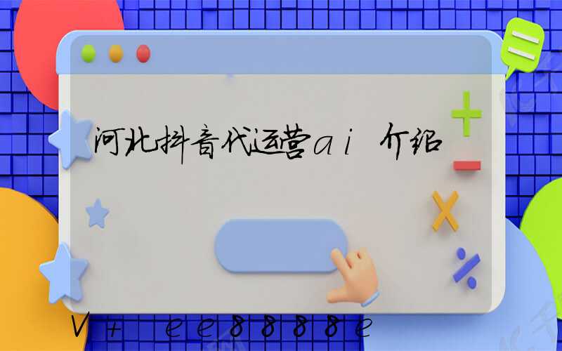 河北抖音代运营ai介绍