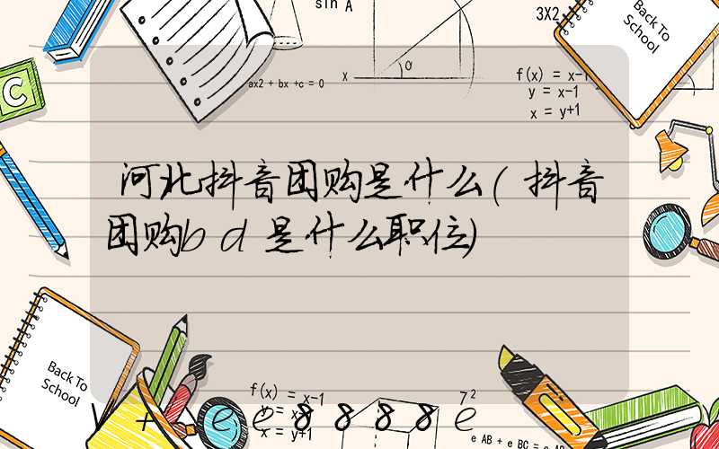 河北抖音团购是什么(抖音团购bd是什么职位)