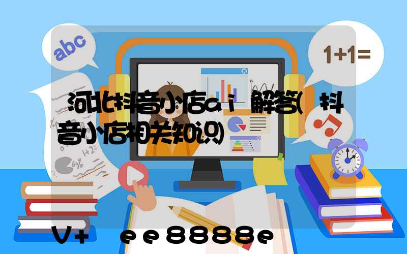河北抖音小店ai解答(抖音小店相关知识)