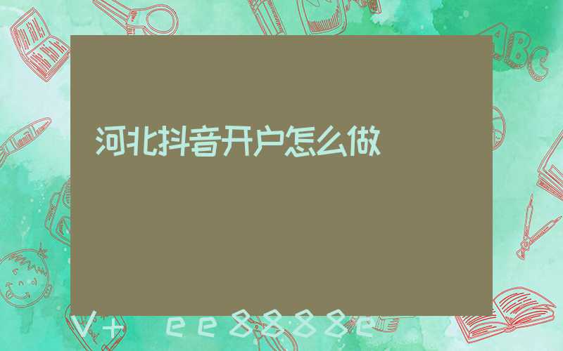 河北抖音开户怎么做