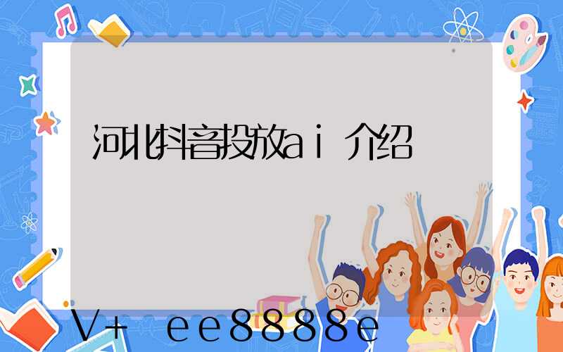 河北抖音投放ai介绍