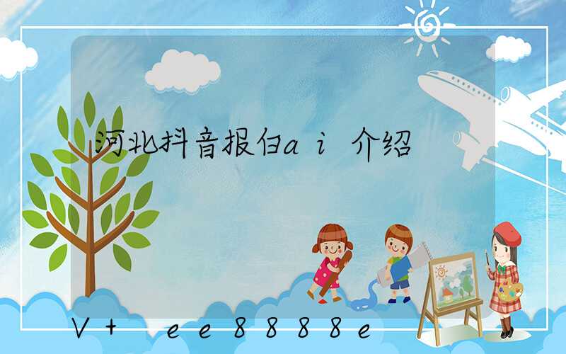 河北抖音报白ai介绍