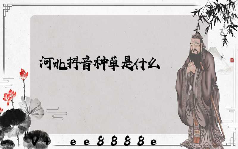 河北抖音种草是什么