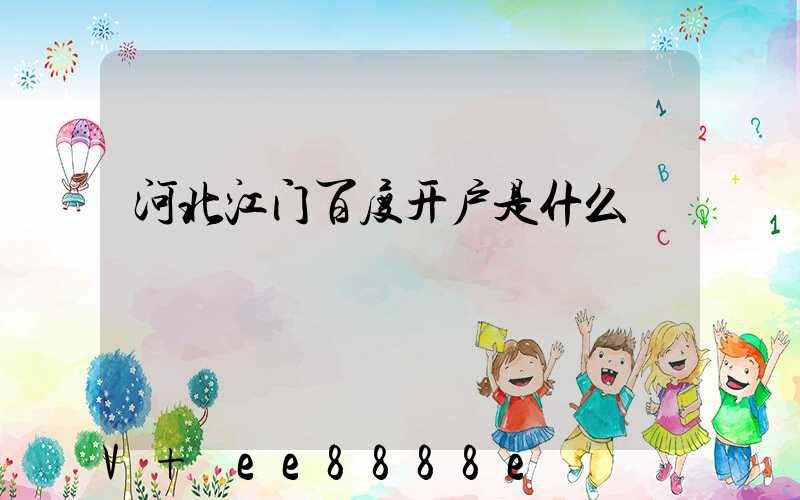 河北江门百度开户是什么
