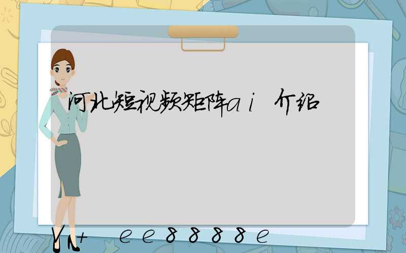 河北短视频矩阵ai介绍