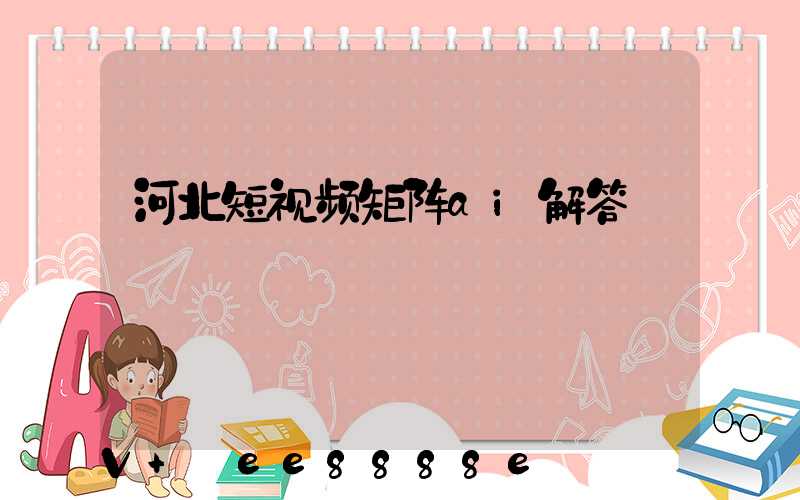 河北短视频矩阵ai解答