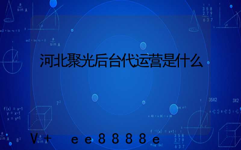 河北聚光后台代运营是什么