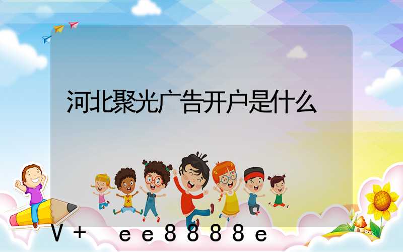 河北聚光广告开户是什么
