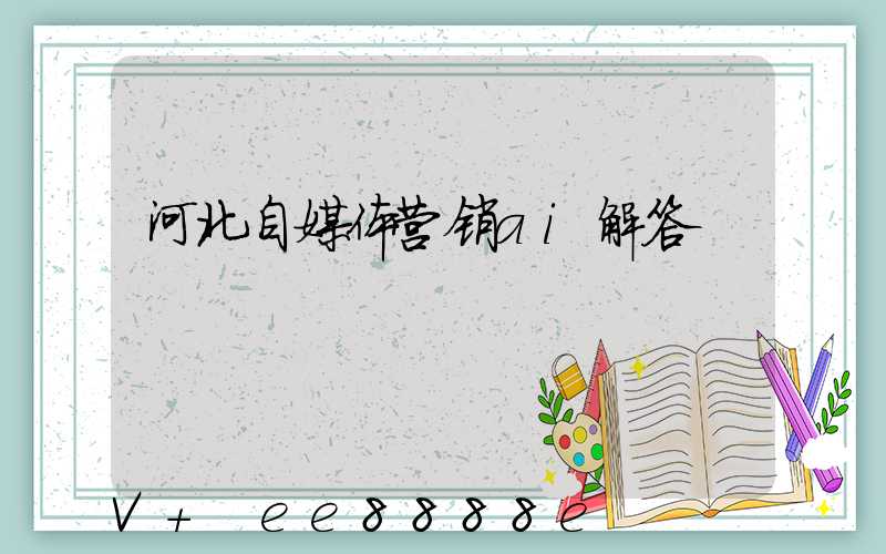 河北自媒体营销ai解答