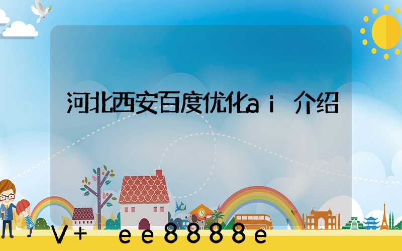 河北西安百度优化ai介绍